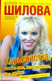 Книга Шилова Ю. Карьеристка, или Без слёз, без сожаления, без любви, 11-12475, Баград.рф